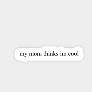 My Mom Thinks I'm Cool Sticker